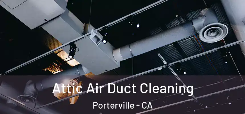  Attic Air Duct Cleaning Porterville - CA
