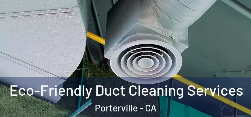 Eco-Friendly Duct Cleaning Services Porterville - CA