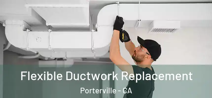 Flexible Ductwork Replacement Porterville - CA
